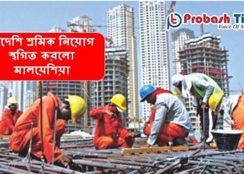 বিদেশি শ্রমিক নিয়োগ স্থগিত করলো মালয়েশিয়া
