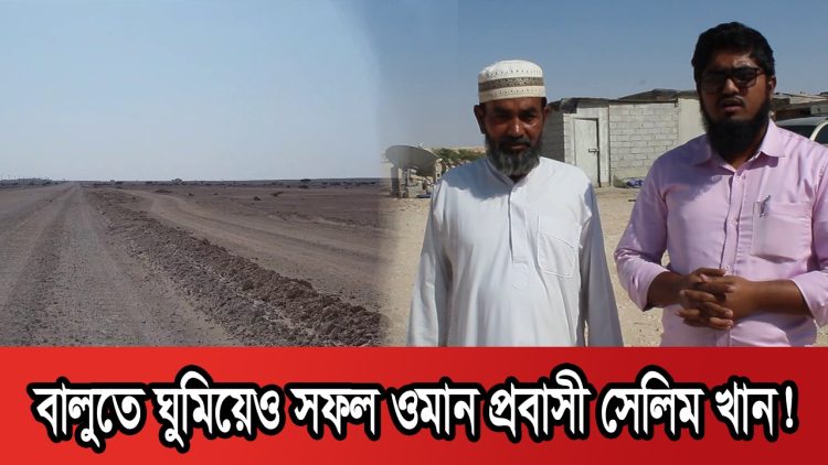 ওমান যেয়ে বালুতে ঘুমিয়ে আজ সফল ব্যবসায়ী সেলিম খান